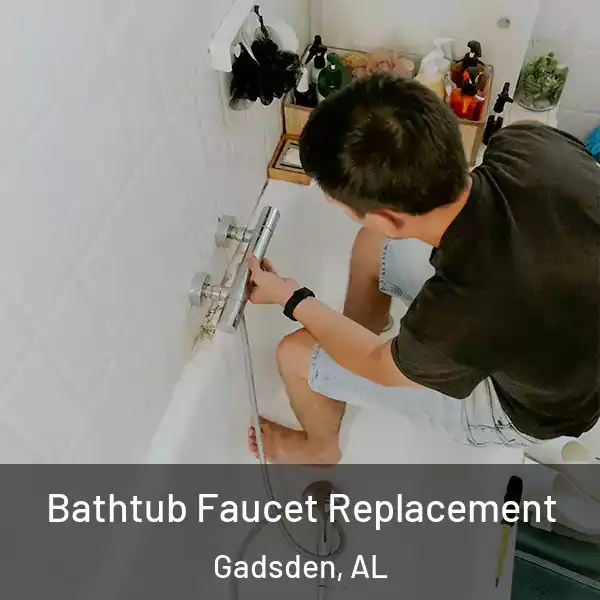  Bathtub Faucet Replacement Gadsden, AL