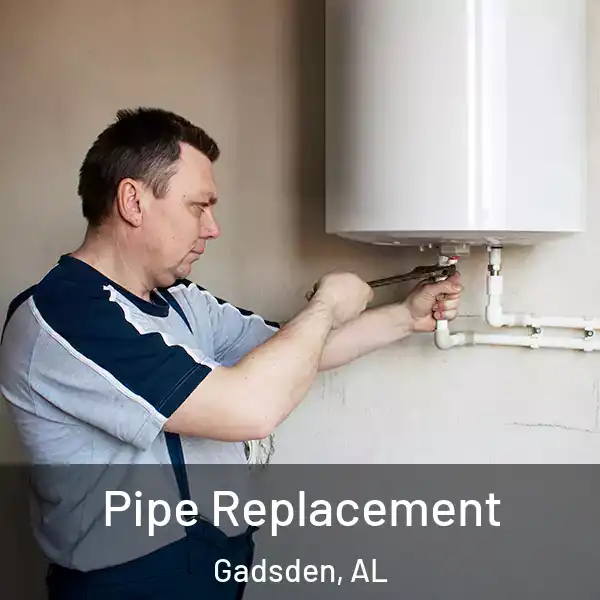  Pipe Replacement Gadsden, AL